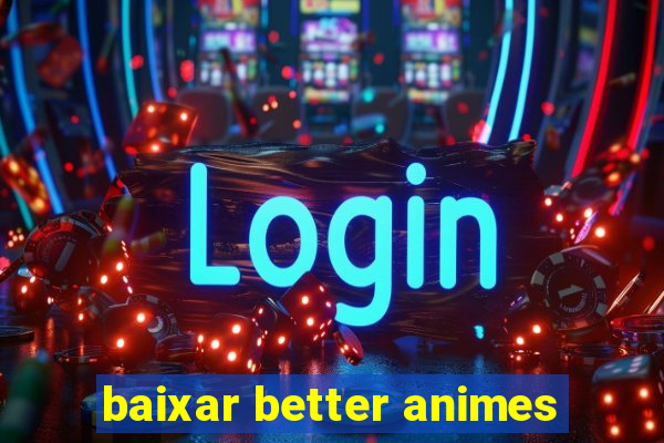 baixar better animes